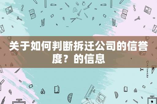 關于如何判斷拆遷公司的信譽度？的信息