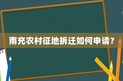 南充農(nóng)村征地拆遷如何申請？