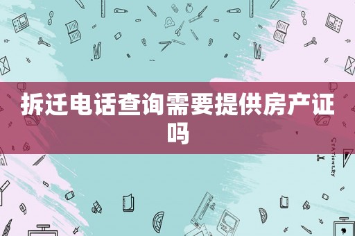拆遷電話查詢需要提供房產(chǎn)證嗎