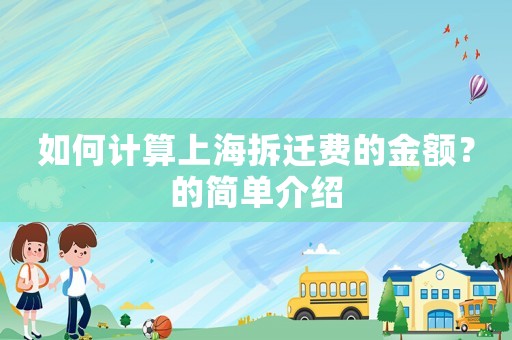 如何計(jì)算上海拆遷費(fèi)的金額？的簡(jiǎn)單介紹