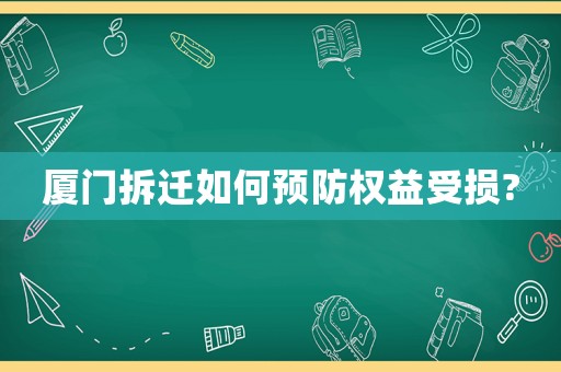 廈門拆遷如何預防權益受損?
