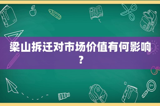 梁山拆遷對市場價值有何影響？