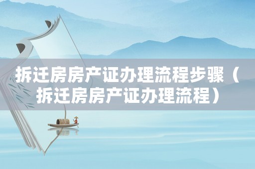 拆遷房房產證辦理流程步驟（拆遷房房產證辦理流程）