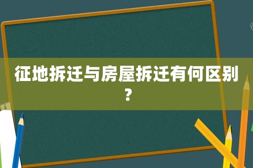 征地拆遷與房屋拆遷有何區(qū)別？