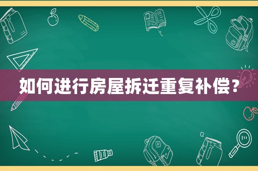 如何進行房屋拆遷重復補償？