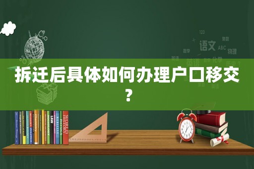 拆遷后具體如何辦理戶口移交？