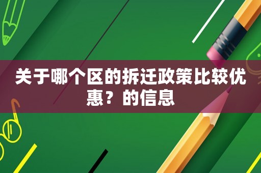 關于哪個區的拆遷政策比較優惠？的信息