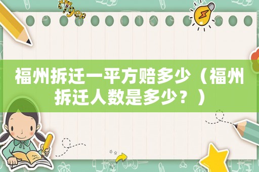 福州拆遷一平方賠多少（福州拆遷人數是多少？）