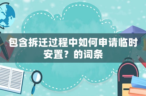 包含拆遷過程中如何申請臨時安置？的詞條