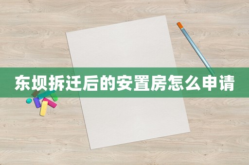 東壩拆遷后的安置房怎么申請(qǐng)
