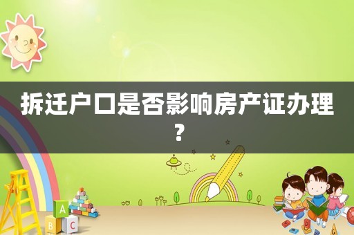 拆遷戶口是否影響房產證辦理？