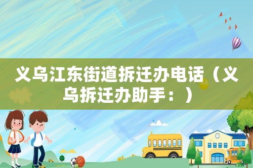 義烏江東街道拆遷辦電話（義烏拆遷辦助手：）