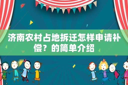 濟南農村占地拆遷怎樣申請補償？的簡單介紹