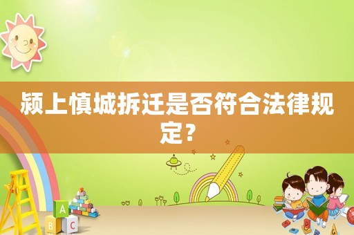潁上慎城拆遷是否符合法律規定？
