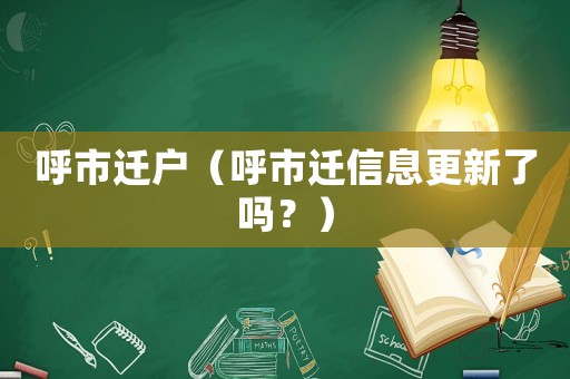 呼市遷戶（呼市遷信息更新了嗎？）