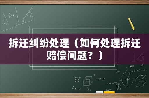 拆遷糾紛處理（如何處理拆遷賠償問題？）