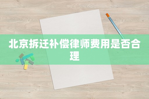 北京拆遷補償律師費用是否合理