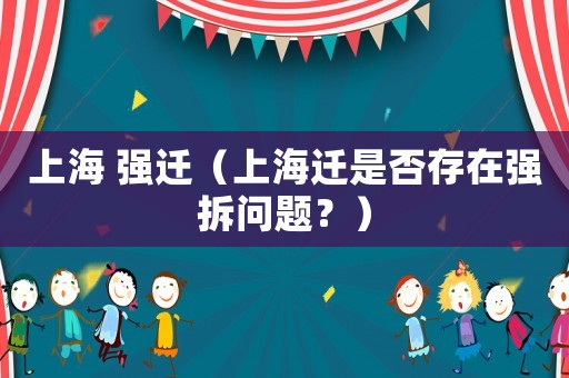 上海 強遷（上海遷是否存在強拆問題？）