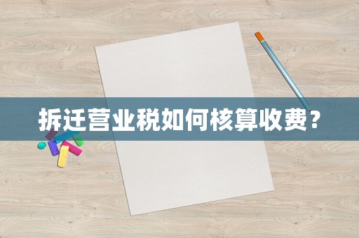 拆遷營業稅如何核算收費？