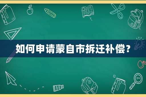 如何申請蒙自市拆遷補償？