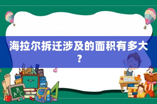 海拉爾拆遷涉及的面積有多大？