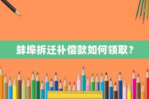 蚌埠拆遷補償款如何領取？