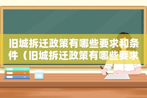 舊城拆遷政策有哪些要求和條件（舊城拆遷政策有哪些要求？）