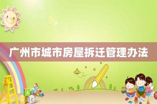 廣州市城市房屋拆遷管理辦法