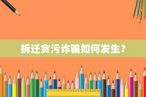 拆遷貪污詐騙如何發(fā)生？