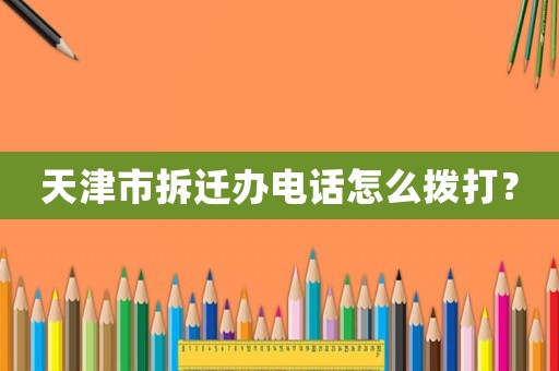 天津市拆遷辦電話怎么撥打？