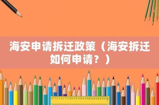 海安申請拆遷政策（海安拆遷如何申請？）