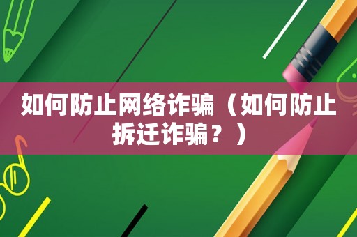 如何防止網絡詐騙（如何防止拆遷詐騙？）