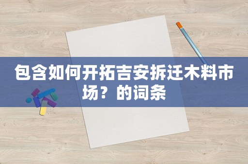 包含如何開拓吉安拆遷木料市場？的詞條