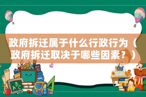 政府拆遷屬于什么行政行為（政府拆遷取決于哪些因素？）