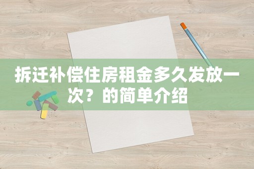 拆遷補(bǔ)償住房租金多久發(fā)放一次？的簡(jiǎn)單介紹
