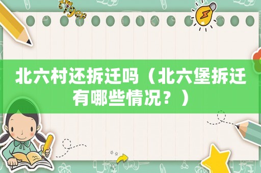 北六村還拆遷嗎（北六堡拆遷有哪些情況？）