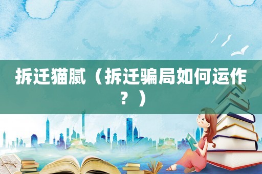 拆遷貓膩（拆遷騙局如何運作？）