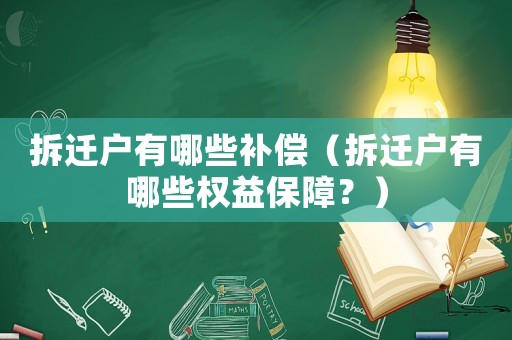 拆遷戶有哪些補(bǔ)償（拆遷戶有哪些權(quán)益保障？）