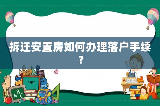拆遷安置房如何辦理落戶手續？