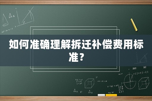 如何準確理解拆遷補償費用標準？