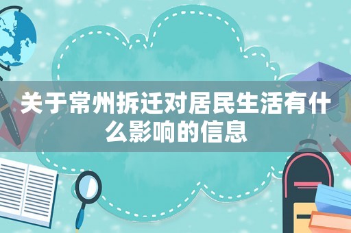 關于常州拆遷對居民生活有什么影響的信息