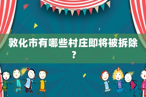敦化市有哪些村莊即將被拆除？