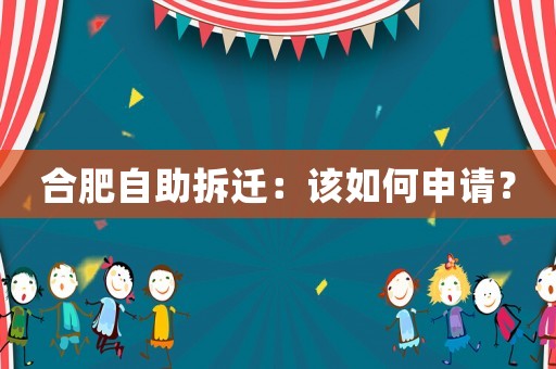 合肥自助拆遷：該如何申請？