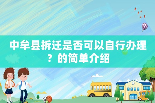 中牟縣拆遷是否可以自行辦理？的簡單介紹
