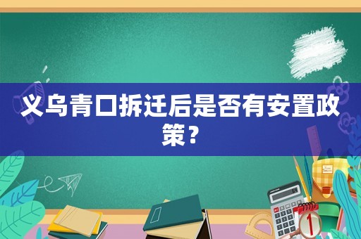 義烏青口拆遷后是否有安置政策？