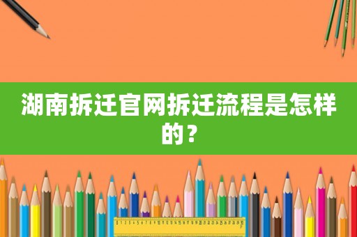 湖南拆遷官網拆遷流程是怎樣的？
