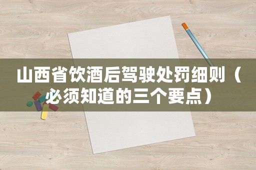 山西省飲酒后駕駛處罰細則（必須知道的三個要點）