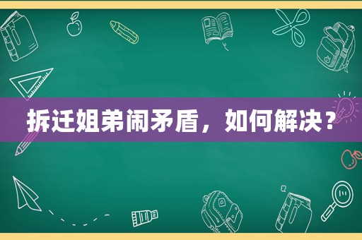 拆遷姐弟鬧矛盾，如何解決？
