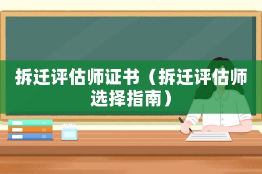 拆遷評估師證書（拆遷評估師選擇指南）