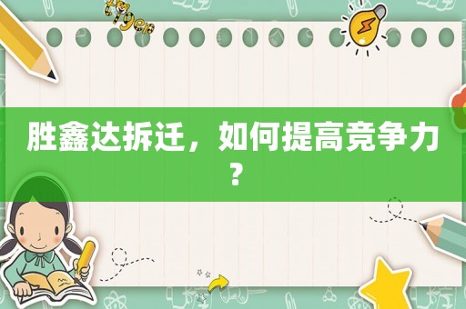 勝鑫達拆遷，如何提高競爭力？